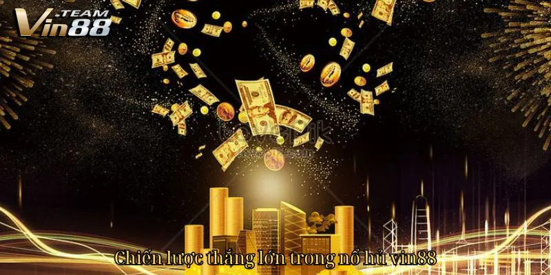 Chiến lược thắng lớn trong nổ hủ Vin88 Chiến lược thắng lớn trong nổ hủ Vin88