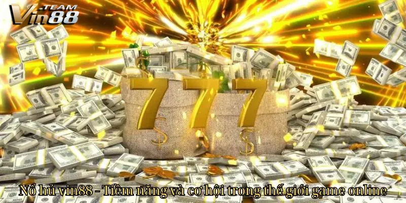 Nổ hủ vin88 - Tiềm năng và cơ hội trong thế giới game online Nổ hủ vin88 - Tiềm năng và cơ hội trong thế giới game online