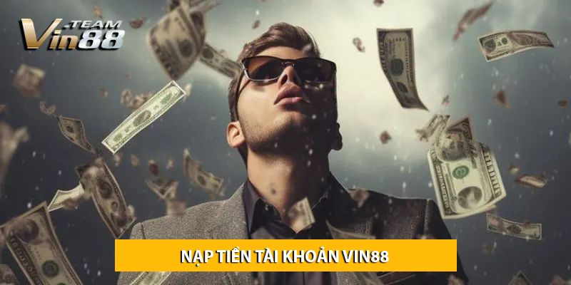 Nạp tiền tài khoản Vin88 - Cẩm nang cần thiết cho người chơi mới tham gia cá cược lần đầu 3 Nạp tiền tài khoản Vin88 - Cẩm nang cần thiết cho người chơi mới tham gia casino cá cược