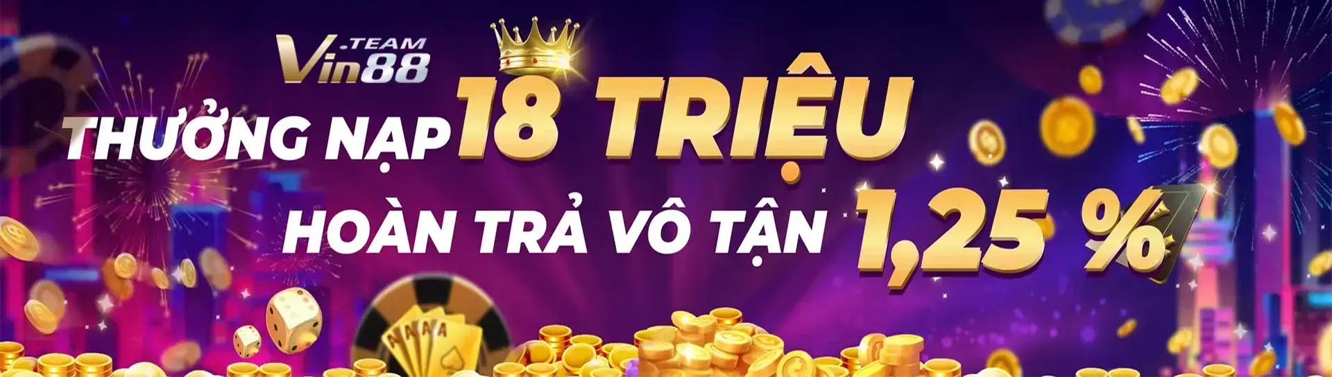Vin88 - Thưởng nạp 18 triệu, Hoàn Trả Vô Tận 1,25%