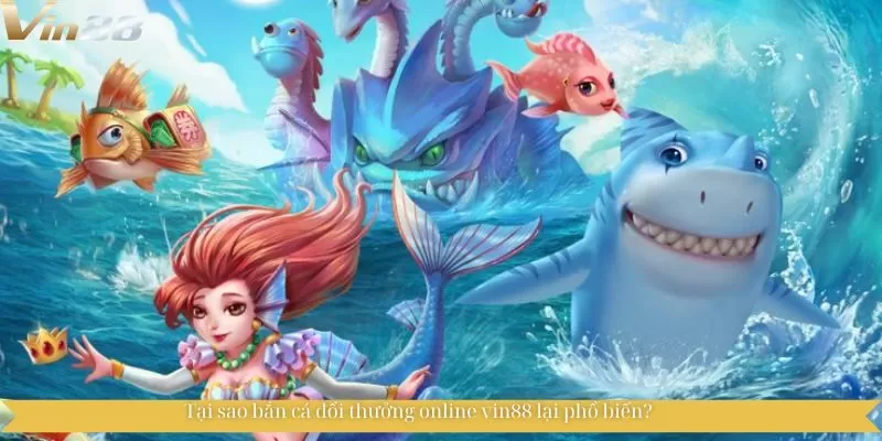 Tại sao bắn cá đổi thưởng online vin88 lại phổ biến? Tại sao bắn cá đổi thưởng online vin88 lại phổ biến?