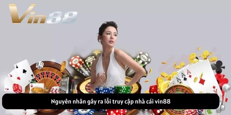 Nguyên nhân gây ra lỗi truy cập nhà cái vin88